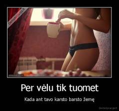 Per vėlu tik tuomet - Kada ant tavo karsto barsto žemę