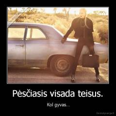Pėsčiasis visada teisus. -  Kol gyvas…