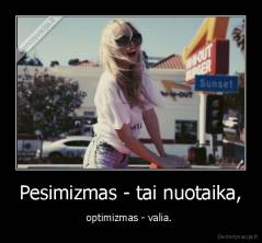 Pesimizmas - tai nuotaika, - optimizmas - valia. 
