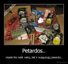 Petardos.. - visada liks netik vaikų, bet ir suagusiųjų pasauliu..