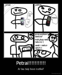 Petrai!!!!!!!!!!! - Ar tau taip buvo nutike?
