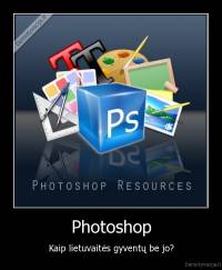 Photoshop - Kaip lietuvaitės gyventų be jo?