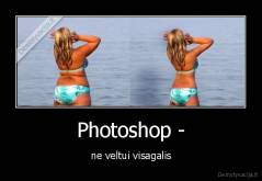 Photoshop - - ne veltui visagalis