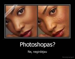 Photoshopas? - Ne, negirdėjau
