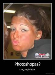 Photoshopas? - - ne, negirdėjau.