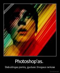 Photoshop'as.  - Stebuklingas įrankis, įgudusio žmogaus rankose