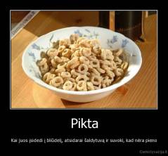 Pikta - Kai juos įsidedi į bliūdelį, atsidarai šaldytuvą ir suvoki, kad nėra pieno