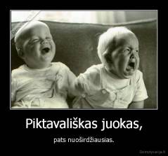 Piktavališkas juokas, - pats nuoširdžiausias.