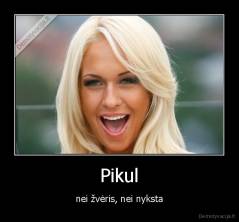 Pikul - nei žvėris, nei nyksta