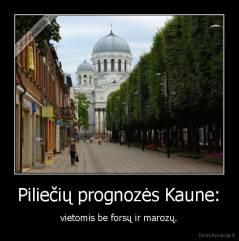 Piliečių prognozės Kaune: - vietomis be forsų ir marozų.