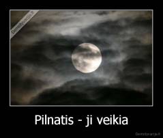 Pilnatis - ji veikia - 