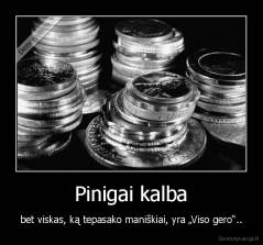 Pinigai kalba - bet viskas, ką tepasako maniškiai, yra „Viso gero“..