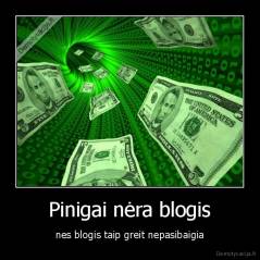Pinigai nėra blogis - nes blogis taip greit nepasibaigia