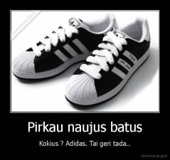 Pirkau naujus batus - Kokius ? Adidas. Tai geri tada..