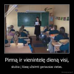 Pirmą ir vienintelę dieną visi, - skubia į klasę užsiimti geriausias vietas.