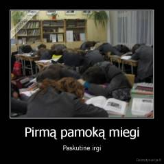 Pirmą pamoką miegi - Paskutine irgi
