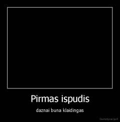 Pirmas ispudis - daznai buna klaidingas