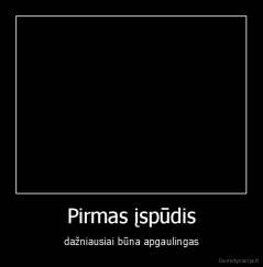 Pirmas įspūdis - dažniausiai būna apgaulingas