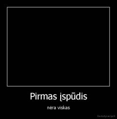 Pirmas įspūdis - nėra viskas