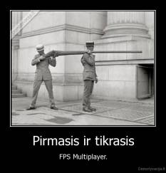Pirmasis ir tikrasis - FPS Multiplayer.