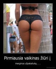 Pirmiausia vaikinas žiūri į  - merginos užpakaliuką . . .
