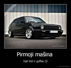 Pirmoji mašina  - Gali būt ir golfas :D