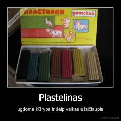 Plastelinas - ugdoma kūryba ir šeip vaikas užsičiaupia