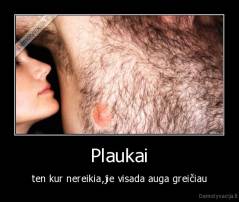 Plaukai - ten kur nereikia,jie visada auga greičiau