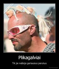 Plikagalviai - Tik jie nešioja geriausius perukus