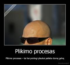 Plikimo procesas - Plikimo procesas – tai kai protingi plaukai palieka durną galvą