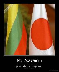 Po 2savaiciu - puse Lietuvos bus japonu 