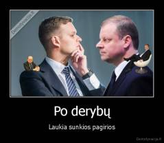 Po derybų - Laukia sunkios pagirios