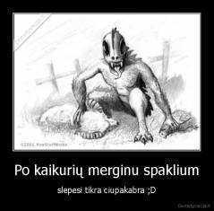 Po kaikurių merginu spaklium - slepesi tikra ciupakabra ;D