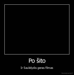 Po šito - Ir Saulėlydis geras filmas