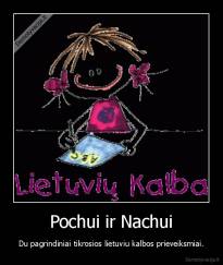 Pochui ir Nachui - Du pagrindiniai tikrosios lietuviu kalbos prieveiksmiai.