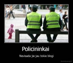 Policininkai  - Nevisada jie jau tokie blogi