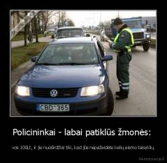 Policininkai - labai patiklūs žmonės:  - vos 100Lt, ir jie nuoširdžiai tiki, kad jūs nepažeidėte kelių eismo taisyklių