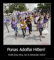 Ponas Adolfai Hitleri!  - Kodėl jūsų nėra, kai to labiausiai reikia?