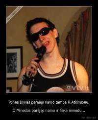 Ponas Bynas parėjęs namo tampa R.Atkinsonu. - O Minedas parėjęs namo ir lieka minedu...