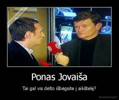 Ponas Jovaiša - Tai gal vis dėlto išbėgsite į aikštelę?