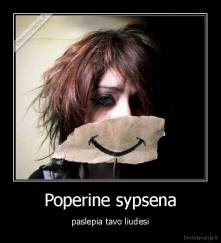 Poperine sypsena - paslepia tavo liudesi