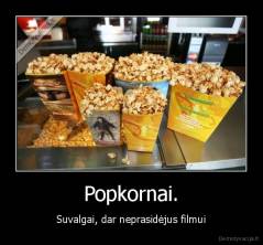Popkornai. - Suvalgai, dar neprasidėjus filmui