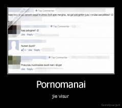 Pornomanai - jie visur