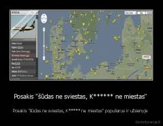 Posakis "šūdas ne sviestas, K****** ne miestas"  - Posakis "šūdas ne sviestas, K***** ne miestas" populiarus ir užsienyje 