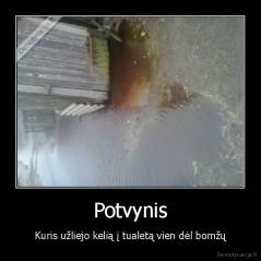 Potvynis - Kuris užliejo kelią į tualetą vien dėl bomžų