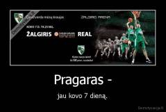 Pragaras - - jau kovo 7 dieną.