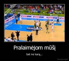 Pralaimėjom mūšį - bet ne karą...