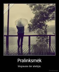 Pralinksmėk - blogiausia dar ateityje.