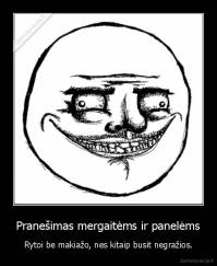 Pranešimas mergaitėms ir panelėms - Rytoi be makiažo, nes kitaip busit negražios.