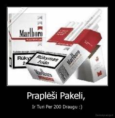 Praplėši Pakeli,  - Ir Turi Per 200 Draugu :)